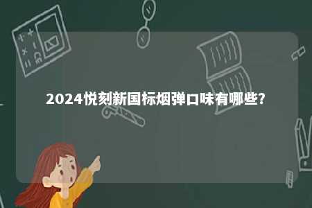 2024悦刻新国标烟弹口味有哪些
�？ 